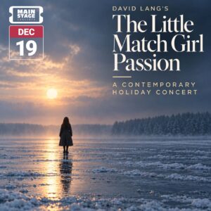 Promotional image for David Lang’s “The Little Match Girl Passion,” showing a solitary figure standing on a frozen lake beneath a pale winter sunset. Text reads “A Contemporary Holiday Concert,” with a Main Stage Concerts graphic showing December 19.